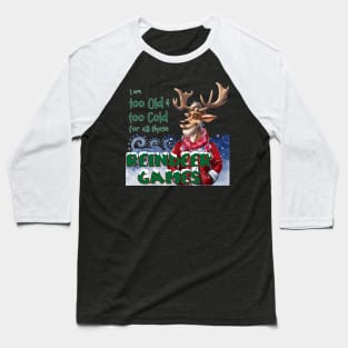 I am too old & too cold for all those Reindeer Games Baseball T-Shirt